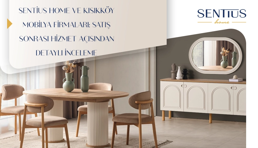 sentius-home-ve-kisikkoy-mobilya-firmalari-satis-sonrasi-hizmet-acisindan-detayli-inceleme