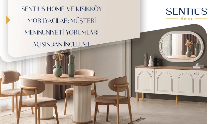 sentius-home-ve-kisikkoy-mobilyacilar-musteri-memnuniyeti-yorumlari-acisindan-inceleme
