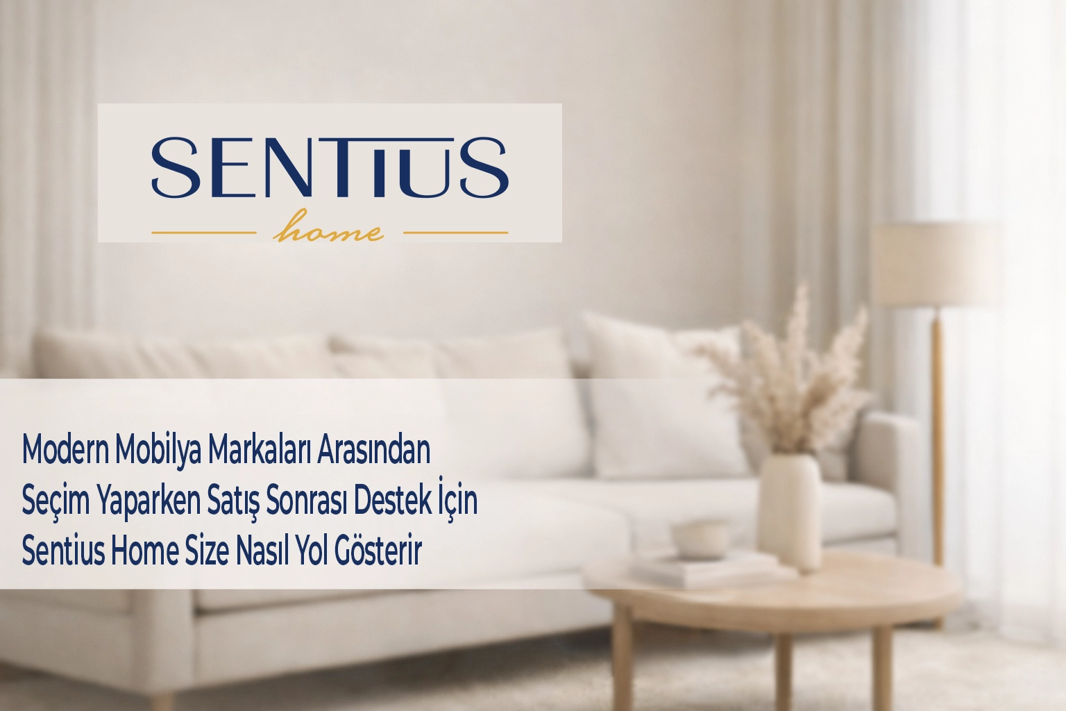 modern-mobilya-markalari-arasindan-secim-yaparken-satis-sonrasi-destek-icin-sentius-home-size-nasil-yol-gosterir